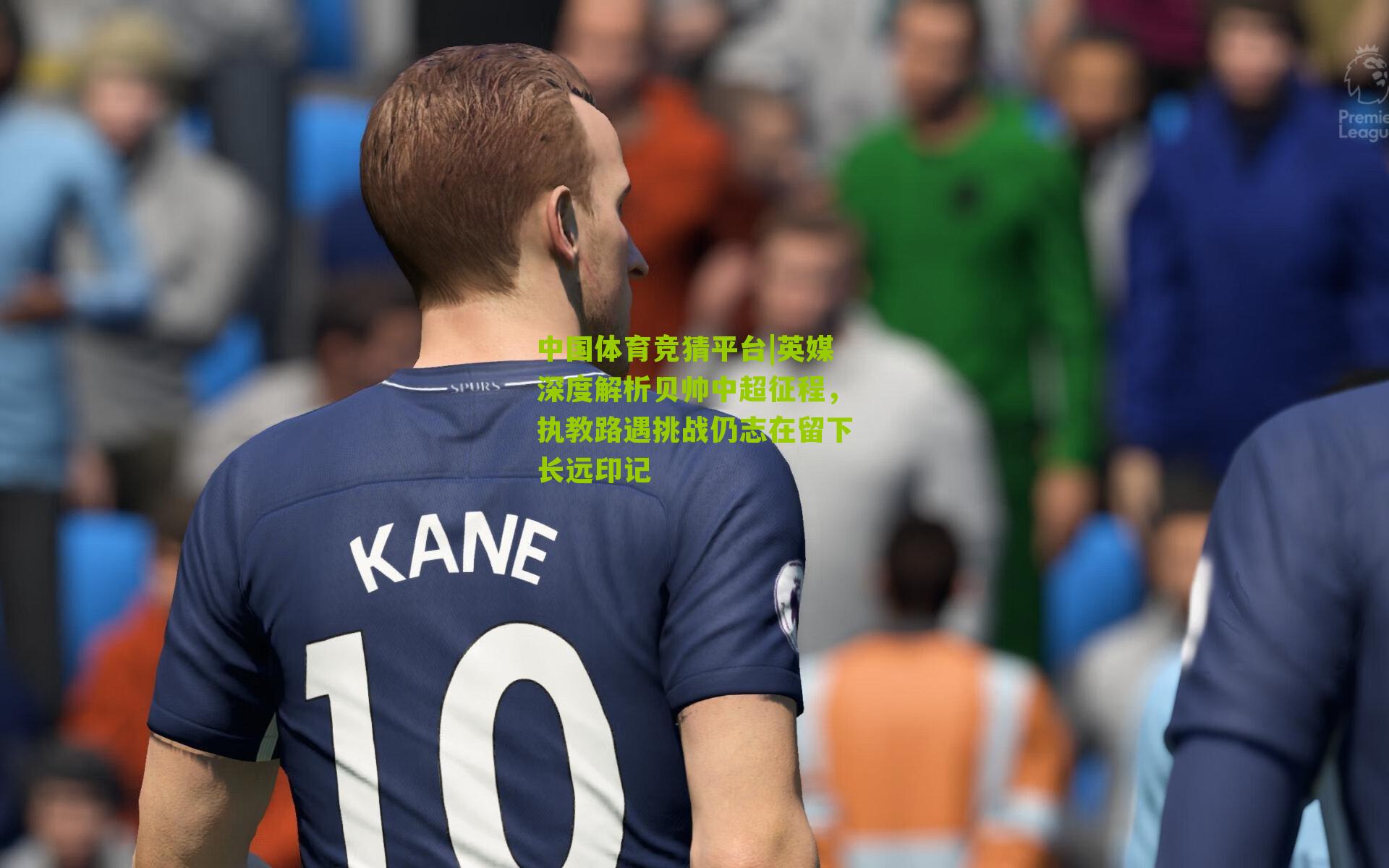 英媒深度解析贝帅中超征程,执教路遇挑战仍志在留下长远印记