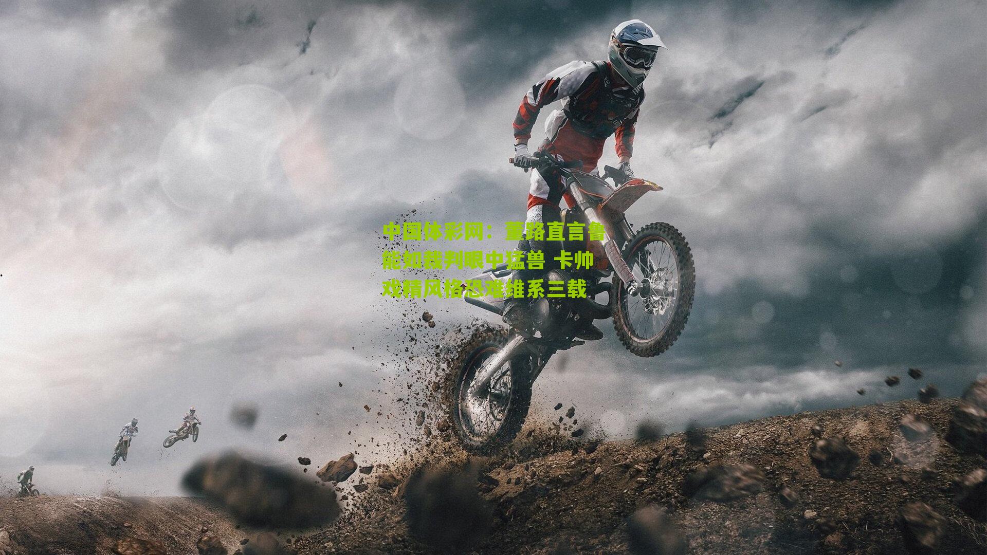 董路直言鲁能如裁判眼中猛兽 卡帅戏精风格恐难维系三载