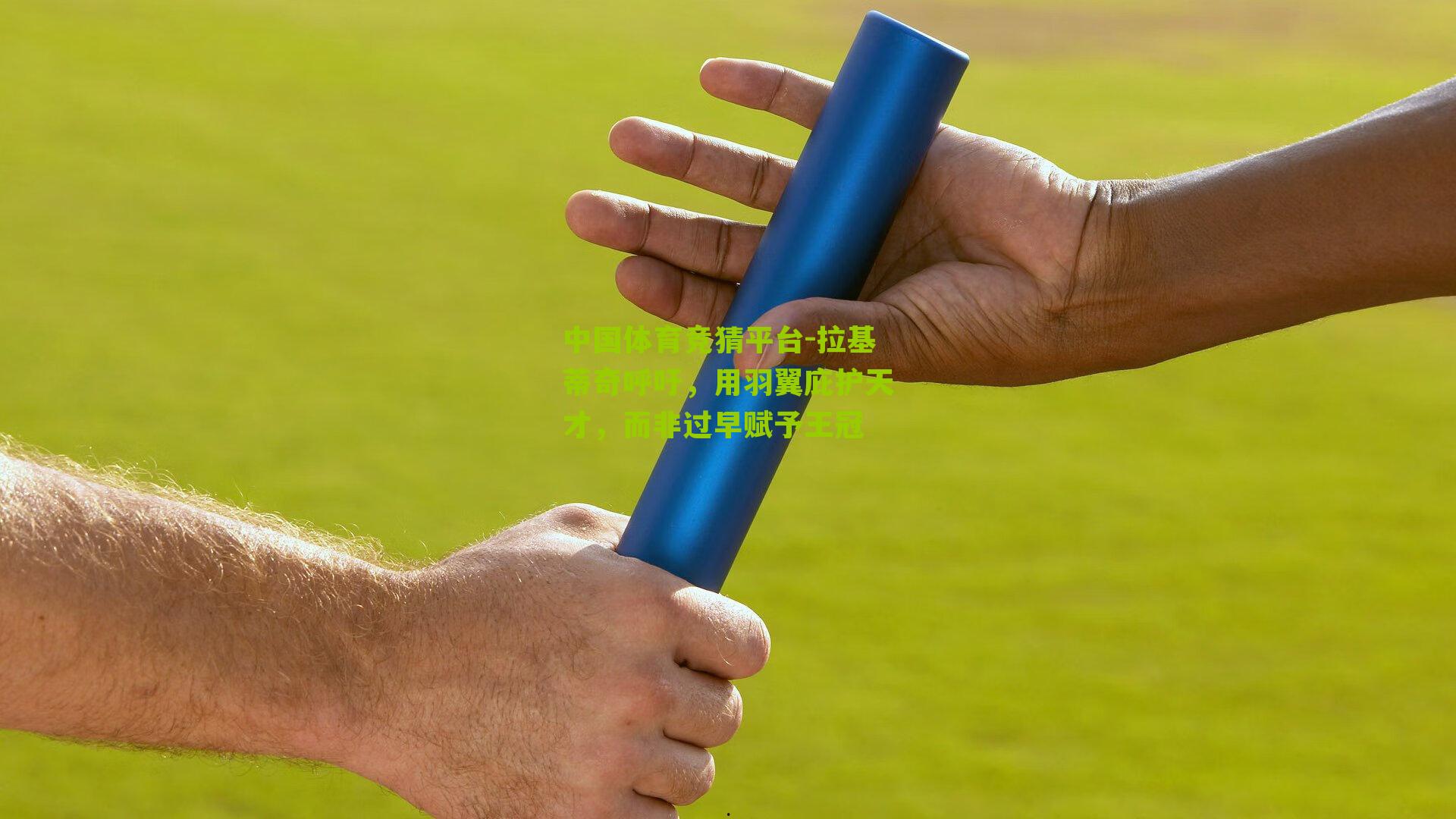 拉基蒂奇呼吁,用羽翼庇护天才,而非过早赋予王冠