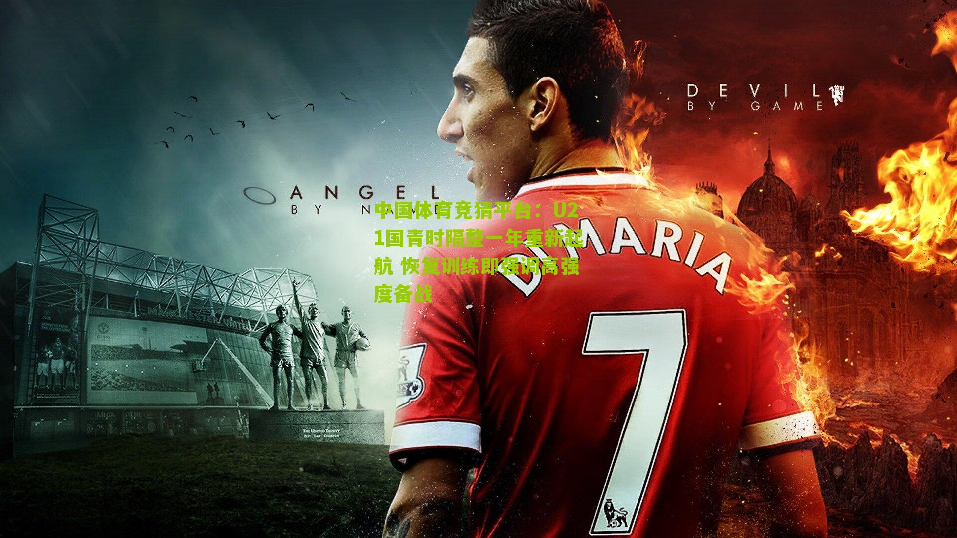 U21国青时隔整一年重新起航 恢复训练即强调高强度备战